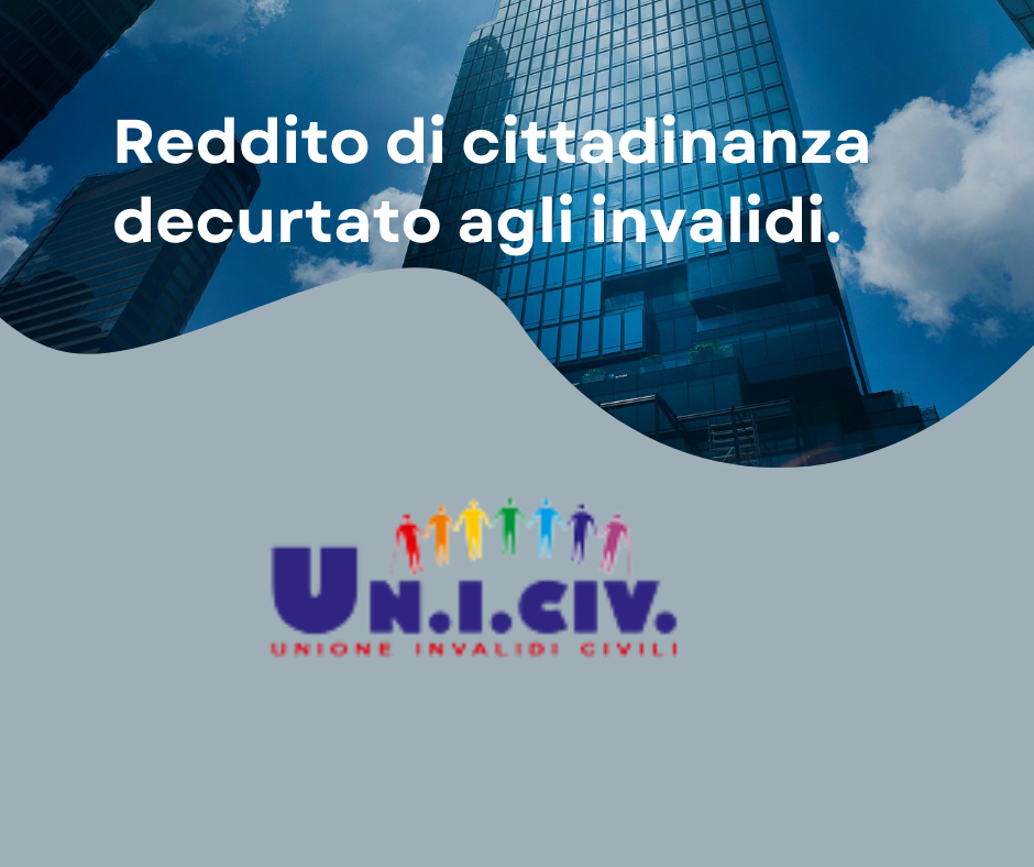 Uniciv denuncia: reddito di cittadinanza decurtato agli invalidi.